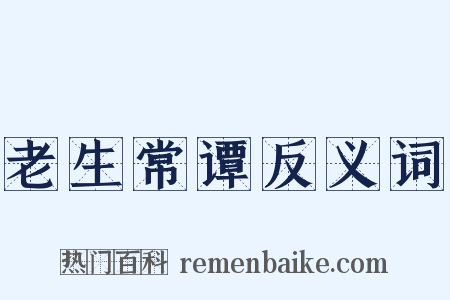 老生常谭反义词是什么意思的图片